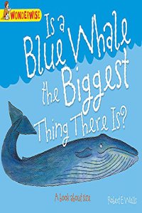 Wonderwise: Is A Blue Whale The Biggest Thing There is?: A book about size