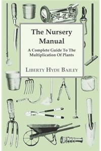 Nursery Manual; A Complete Guide To The Multiplication Of Plants