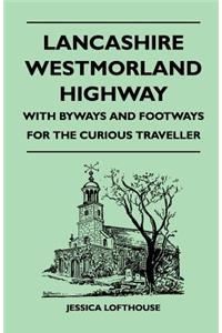 Lancashire Westmorland Highway - With Byways and Footways for the Curious Traveller