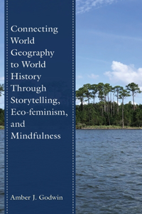 Connecting World Geography to World History Through Storytelling, Eco-Feminism, and Mindfulness