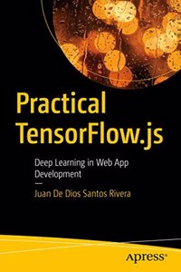 Practical Tensorflow.Js: Deep Learning In Web App Development