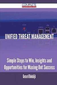 Unified Threat Management - Simple Steps to Win, Insights and Opportunities for Maxing Out Success