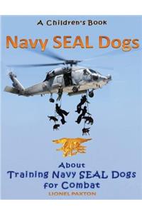 Navy Seal Dogs! A Children's Book about Training Navy Seal Dogs for Combat