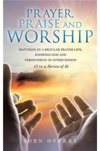 Prayer, Praise and Worship