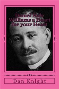 Daniel Hale Williams a Heart for Your Heart: Alkebulan Prisoner of War Daniel Hale Williams Saved Lives with His Open Heart Surgery: Alkebulan Prisoner of War Daniel Hale Williams Saved Lives with His Open Heart Surgery