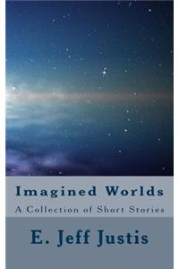 Imagined Worlds: A Collection of Short Stories