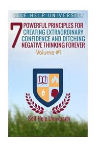 Self Help University Vol #1: 7 Powerful Principles for Creating Extraordinary Confidence and Ditching Negative Thinking Forever