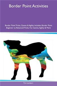Border Point Activities Border Point Tricks, Games & Agility Includes: Border Point Beginner to Advanced Tricks, Fun Games, Agility & More