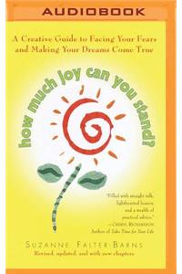 How Much Joy Can You Stand?: A Creative Guide to Facing Your Fears and Making Your Dreams Come True