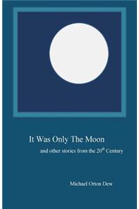 It Was Only The Moon and other stories from the 20th Century