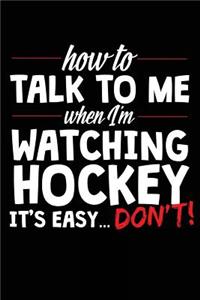 How To Talk To Me When I Am Watching Hockey It's Easy Don't