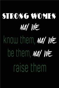 Strong Women, May We Know Them, May We Be Them, May We Raise Them