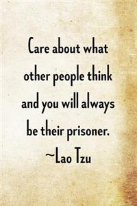 Care about what other people think and you will always be their prisoner