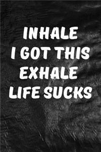 Inhale I Got This, Exhale Life Sucks