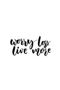 Worry Less Live More Journal