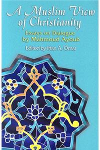 Muslim View of Christianity: Essays on Dialogue