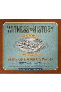 Witness to History: The Remarkable Untold Story of Virginia City & Nevada City, Montana, and How They Came to Be Restored and Saved for Fu