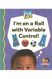 Im on a Roll with Variable Control!