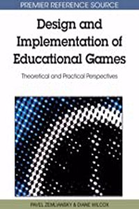 Design and implementation of educational games theoretical and practical perspectives