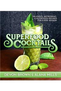 Superfood Cocktails: Delicious, Refreshing, and Nutritious Recipes for Every Season