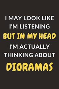 I May Look Like I'm Listening But In My Head I'm Actually Thinking About Dioramas