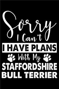 Sorry I Can't I Have Plans With My Staffordshire Bull Terrier
