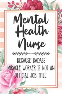 Mental Health Nurse: Because Badass Miracle Worker Is Not An Official Job Title Blank Lined Notebook Cute Journals for Mental Health Nurse Gift