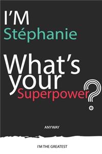 I'm a Stéphanie, What's Your Superpower ? Unique customized Journal Gift for Stéphanie - Journal with beautiful colors, 120 Page, Thoughtful Cool Present for Stéphanie ( Stéphanie notebook)
