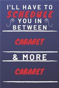 I'll Have To Schedule You In Between Cabaret & More Cabaret