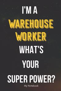 I AM A Warehouse Worker WHAT IS YOUR SUPER POWER? Notebook Gift