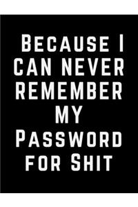 Because I Can Never Remember My Password For Shit