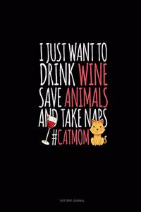 I Just Want To Drink Wine Save Animals And Take Naps #CatMom