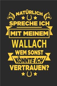 Natürlich spreche ich mit meinem Wallach Wem sonst könnte ich vertrauen?