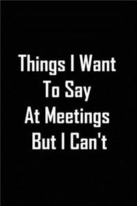 Things I Want To Say At Meetings But I Can't