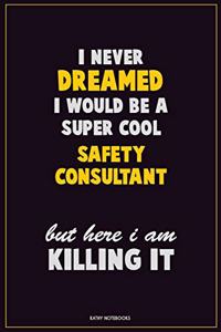 I Never Dreamed I would Be A Super Cool Safety Consultant But Here I Am Killing It
