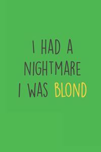 I had a Nightmare i was blond