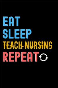 Eat, Sleep, teach nursing, Repeat Notebook - teach nursing Funny Gift