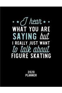 I Hear What You Are Saying I Really Just Want To Talk About Figure Skating 2020 Planner