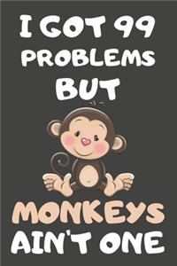 I Got 99 Problems But Monkeys Ain't One
