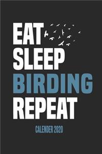 Eat Sleep Birding Repeat Calender 2020: Funny Cool Bird Watcher Calender 2020 - Monthly & Weekly Planner - 6x9 - 128 Pages - Cute Gift For All Birding Enthusiasts, Ornithologists, Fans, Lo