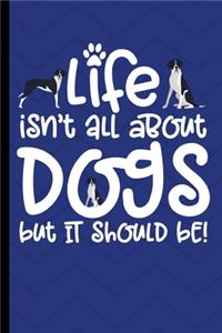 Life Isn't All About Dogs But It Should Be!