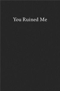 You Ruined Me