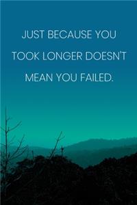 Inspirational Quote Notebook - 'Just Because You Took Longer Doesn't Mean You Failed.' - Inspirational Journal to Write in
