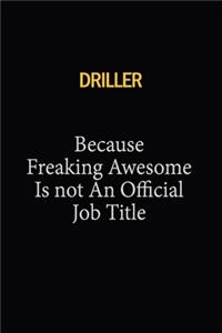 Driller Because Freaking Awesome Is Not An Official Job Title