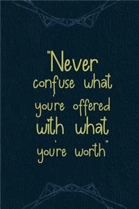 Never Confuse What You're Offered With What You're Worth