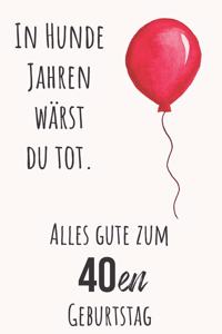 In Hunde Jahren wärst du Tod. Alles gute zum 40en Geburtstag