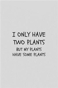 I Only Have Two Plants But My Plants Have Some Plants