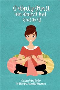 Large Print 2020 14 Months Weekly Planner - I Only Knit On Days That End In Y