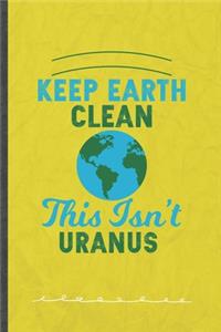 Keep Earth Clean This Isn't Uranus