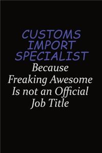 Customs Import Specialist Because Freaking Awesome Is Not An Official Job Title